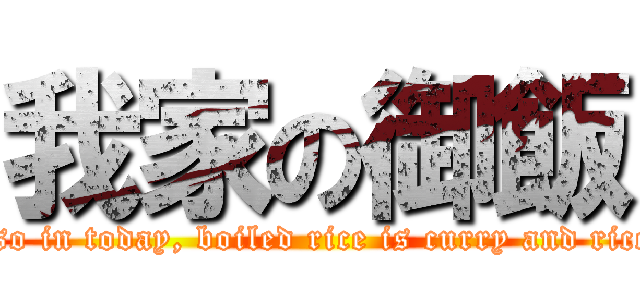 我家の御飯 (Also in today, boiled rice is curry and rice. )