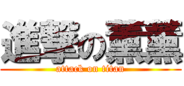 進撃の薰薰 (attack on titan)