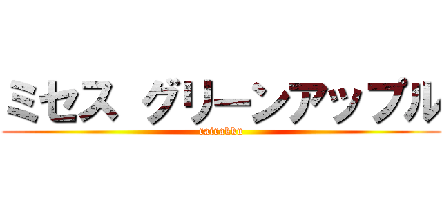 ミセス グリーンアップル (rairakku)