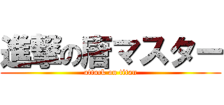進撃の唐マスター (attack on titan)
