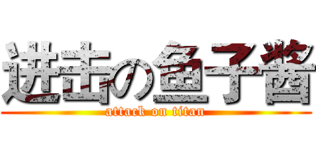 进击の鱼子酱 (attack on titan)