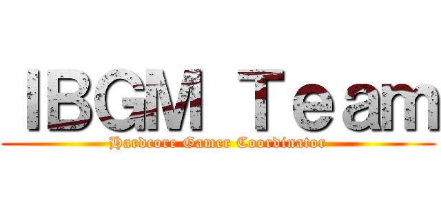 ＩＢＧＭ Ｔｅａｍ (Hardcore Gamer Coordinator)