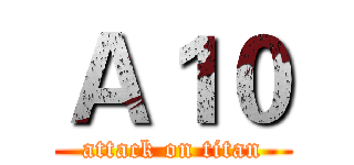 Ａ１０ (attack on titan)