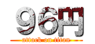 ９６円 (attack on titan)