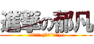 進撃の郁凡 (喔耶我好棒\\(*0ˇ0*)/)