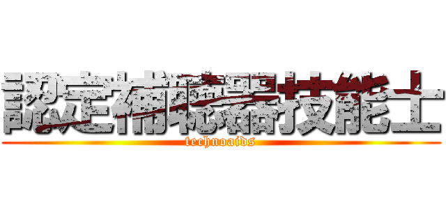 認定補聴器技能士 (technoaids)