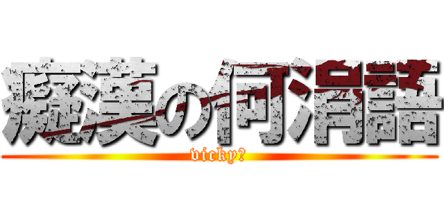 癡漢の何涓語 (vicky♥)