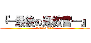 『―最後の鬼教官―』 (KITAMURA)