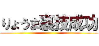 りょうま裏技成功 ()