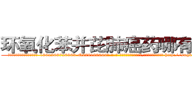 环氧化苯并芘肺癌药哪有出售 (环氧化苯并芘肺癌药哪有出售【电-186x2687x6963-Q278180069元-吉-药-业】我们做的是长期生意,靠的是老客户长期支持 http://sngk.net/c1hye5
)