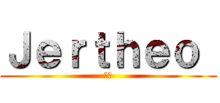 Ｊｅｒｔｈｅｏ  (😅😅)