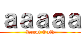 ａａａａａ (Royal Oath)