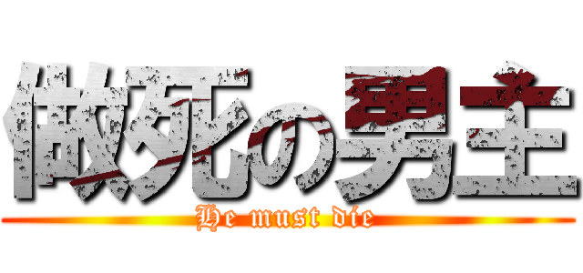 做死の男主 (He must die)