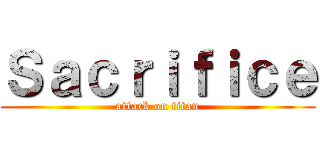 Ｓａｃｒｉｆｉｃｅ (attack on titan)