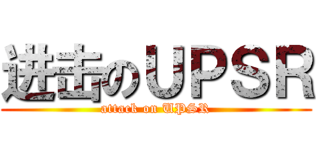 进击のＵＰＳＲ (attack on UPSR)