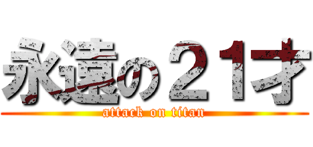 永遠の２１才 (attack on titan)