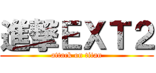 進撃ＥＸＴ２ (attack on titan)