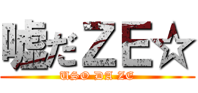 嘘だＺＥ☆ (USO DA ZE)