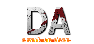 ＤＡ (attack on titan)
