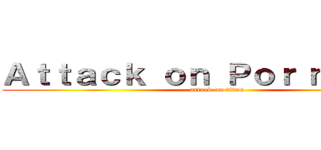 Ａｔｔａｃｋ ｏｎ Ｐｏｒ ｍｅｕｎｇ (attack on titan)