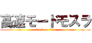 高速モードモスラ (attack on titan)