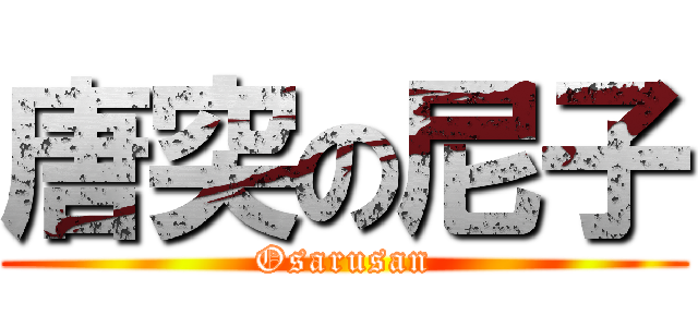 唐突の尼子 (Osarusan)