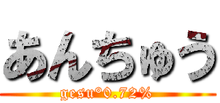 あんちゅう (gesu°0.72%)