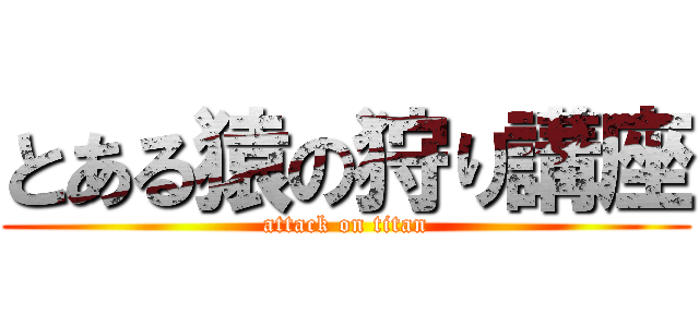 とある猿の狩り講座 (attack on titan)