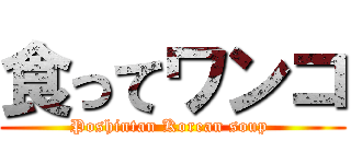 食ってワンコ (Poshintan Korean soup )