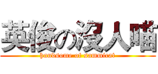 英俊の沒人喵 (handsome of sammicat)
