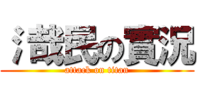 氵哉民の實況 (attack on titan)