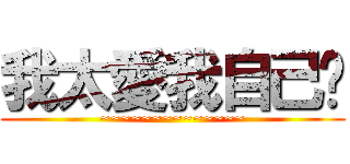 我太愛我自己ㄌ (~~~~~~~~~~~~~~)