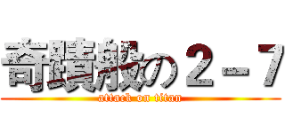 奇蹟般の２－７ (attack on titan)