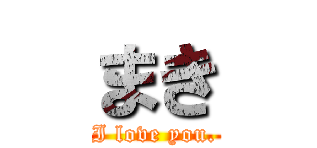まき (I love you.)