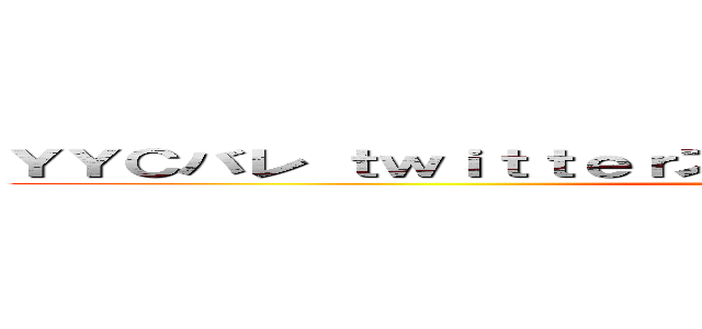 ＹＹＣバレ ｔｗｉｔｔｅｒスパム これ無料とかどんだけだよｗｗ ()