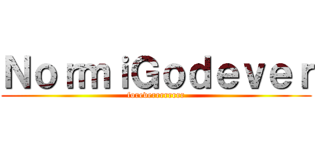 ＮｏｒｍｉＧｏｄｅｖｅｒ (foreverrrrrrrr)