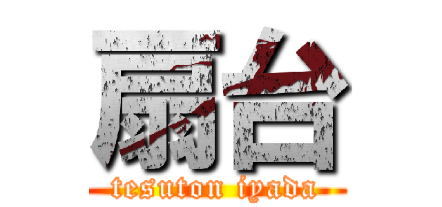 扇台 (tesuton iyada)