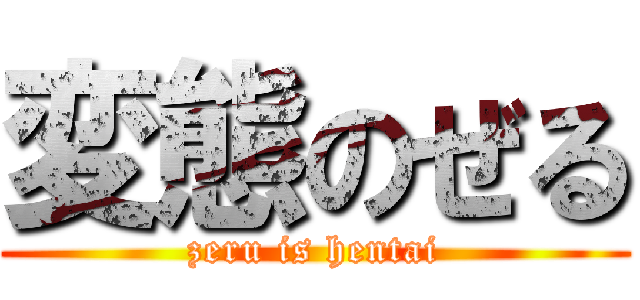 変態のぜる (zeru is hentai)