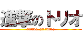 進撃のトリオ (attack on torio)