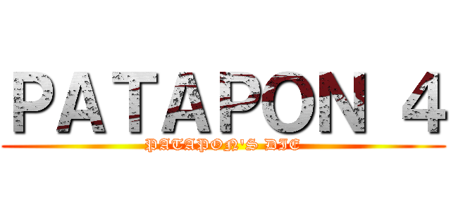 ＰＡＴＡＰＯＮ ４ (PATAPON\'S DIE)