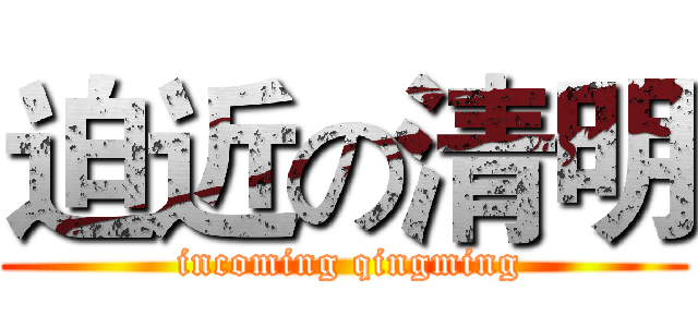 迫近の清明 ( incoming qingming)