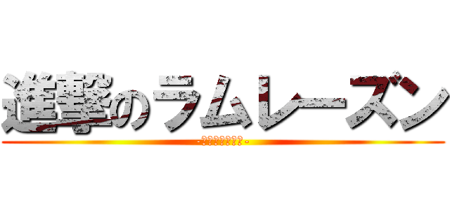 進撃のラムレーズン (-ニタミシュラン-)