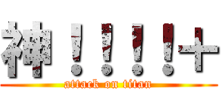神！！！！＋ (attack on titan)