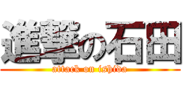進撃の石田 (attack on ishida)