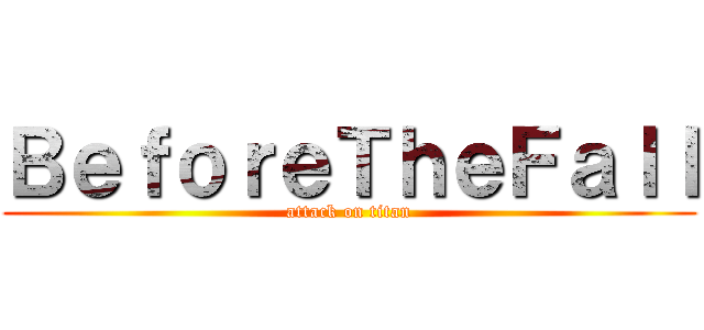 ＢｅｆｏｒｅＴｈｅＦａｌｌ (attack on titan)
