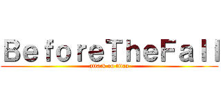 ＢｅｆｏｒｅＴｈｅＦａｌｌ (attack on titan)