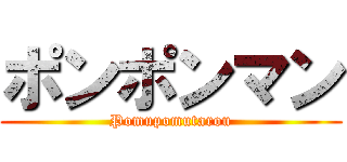 ポンポンマン (Pomupomutarou)