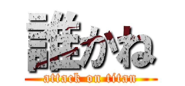 誰かね (attack on titan)