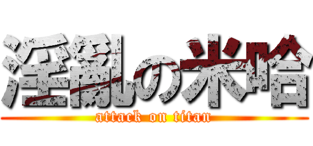 淫亂の米哈 (attack on titan)