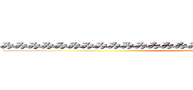 みみみみみみみみみみみみみみみみみみみみみみみみみみみみみみ (attack on titan)